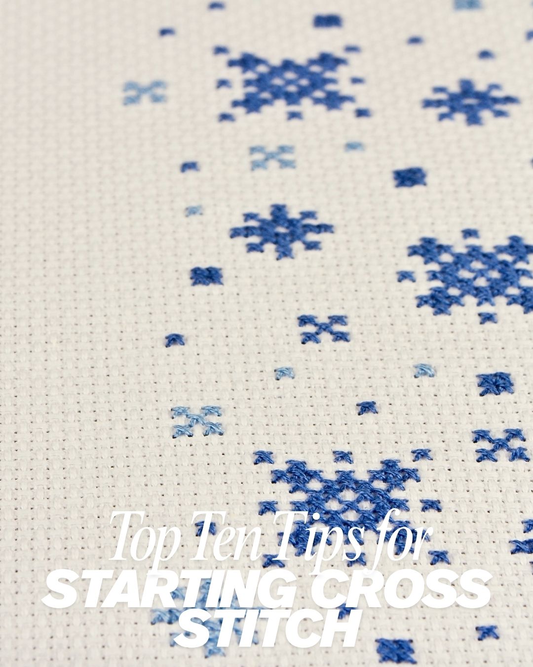 Top 10 Tips for Starting Cross Stitch: The Ultimate Beginner's Guide